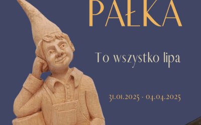 Wystawa czasowa poświęcona rzeźbom Stanisława Pałki pt. "To wszystko lipa"